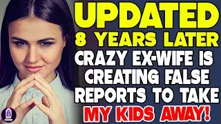 Crazy Ex Wife Is Creating False Reports To Take My Kids Away!