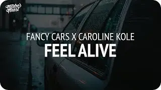 Fancy Cars x Caroline Kole - Feel Alive