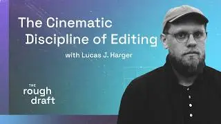 Lucas Harger on the Cinematic Discipline of Editing