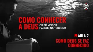 Aula 2 - COMO DEUS SE FAZ CONHECIDO | Os primeiros passos na Teologia