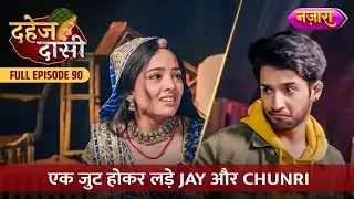 Ek Jut Hokar Lade Jay Aur Chunri | FULL EPISODE- 90 | Dahej Daasi | Nazara TV