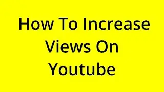 HOW TO INCREASE VIEWS ON YOUTUBE? [SOLVED]