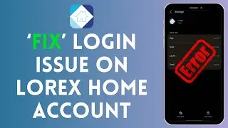 How To Fix Login Issues On Lorex Home Account 2024 | Lorex App Login Error (Solved)