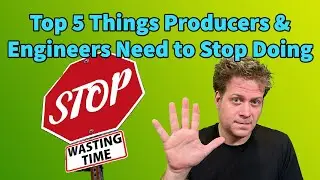 Top 5 Things Producers & Engineers Need to Stop Doing