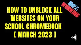 HOW TO UNBLOCK ALL WEBSITES ON YOUR SCHOOL CHROMEBOOK 2023! [ March 2023 ]