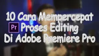 Kamu Editor? inilah 10 Cara Mempercepat Proses Editing di Adobe Premiere Pro