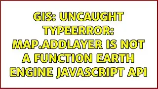 GIS: Uncaught TypeError: Map.addLayer is not a function earth engine javascript api