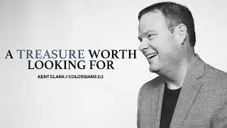 A Treasure Worth Looking For | Kent Clark