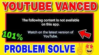 Youtube Vanced Not Working | The Following Content Is Not Available On This App | Youtube Vanced