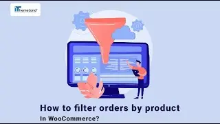 How To Filter WooCommerce Orders By Product And Other Order Details?