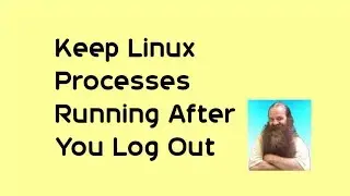 Keep Linux Processes Running When You Log Out