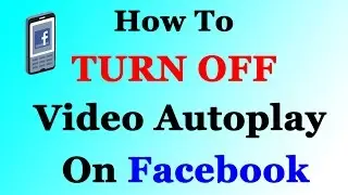 How to turn off Video Autoplay For Facebook (Android App/Computer)