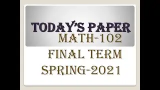 Math- 102 Current Final Paper Spring 2021
