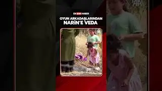 Oyun arkadaşları Narin'e veda etti 