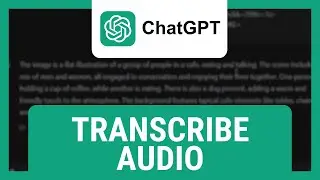 How to Use ChatGPT to Transcribe Audio