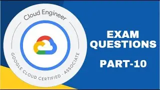 GCP - Associate Google Cloud Engineer Certification | Real Time Exam Questions | Part- 10 