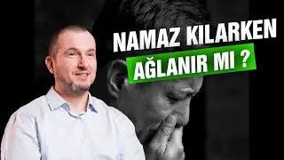 Namaz kılarken ağlanır mı? / Kerem Önder