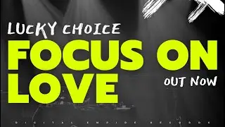 Lucky Choice - Focus On Love [OUT NOW]