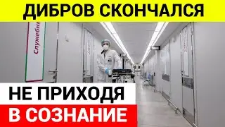 Дибров скончался сегодня не приходя в сознание