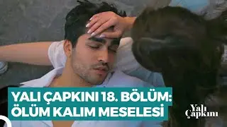 Yalı Çapkını 18. Bölüm | Ölüm Kalım Meselesi