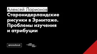 Старонидерландские рисунки в Эрмитаже. Проблемы изучения и атрибуции // Алексей Ларионов