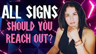 ALL Signs - Should You Reach Out? & Why?