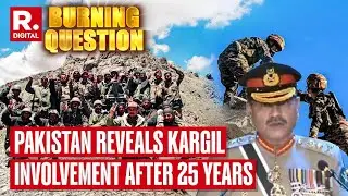 Burning Question: Pakistan Admits Involvement in Kargil War After 25 Years of Denial