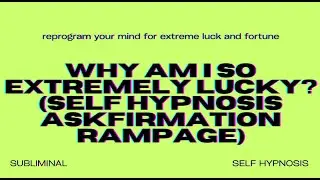 Why Am I So Extremely Lucky? (Self Hypnosis Askfirmation Rampage)