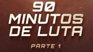 90 Minutos de Luta - Parte 1