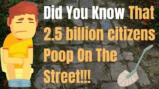 Did You Know That 2.5 Billion Citizens Poop On The Street!!!