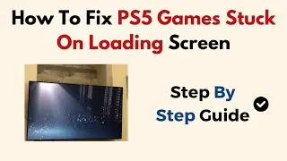 How To Fix PS5 Games Stuck On Loading Screen