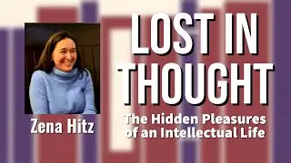 Lost in Thought: The Hidden Pleasures of an Intellectual Life