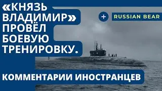 Экипаж подводной лодки «Князь Владимир» провел боевую тренировку. Комментарии иностранцев.