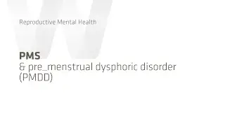 PMS & Pre-Menstrual Dysphoric Disorder (PMDD)