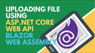 Upload File using ASP.NET Core Web API | Blazor Web Assembly | BCL