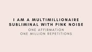 I am a multimillionaire - Subliminal with pink noise - One Affirmation, One Million Repetitions