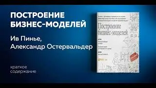 Построение бизнес моделей. Настольная книга стратега и новатора. Александр Остервальдер, Ив Пинье.