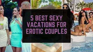 5 Best Sexy Vacations for Erotic Couples