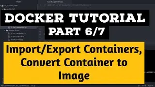 Docker Tutorial Part 6: Import/Export Containers, Convert Containers to Image |copy or backup image