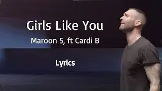 Maroon 5 - Girls Like You ft. Cardi B [Lyrics]