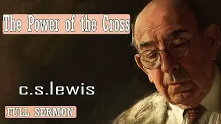 C S Lewis message - The Power of the Cross