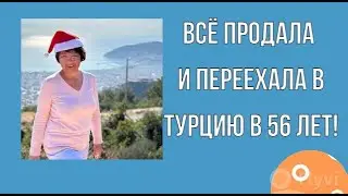 Всё продала и переехала в Турцию в 56 лет.