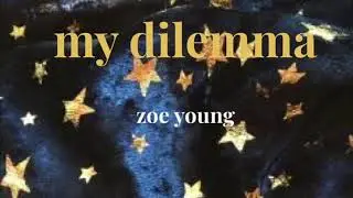 my dilemma - zoe young (original)