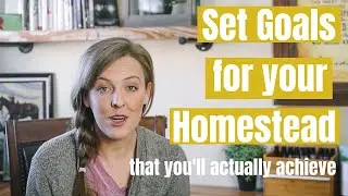 How to Set GOALS for Your HOMESTEAD (that you'll actually achieve)