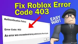 How To Fix Roblox Error Code 403 | Roblox Authentication Failed Error 403