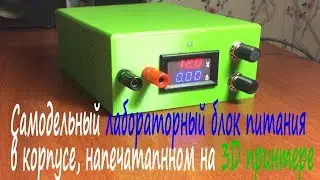 Самодельный лабораторный блок питания в корпусе напечатанном на 3D принтере