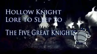 [Hollow Knight Lore To Sleep To] The Five Great Knights (ASMR)