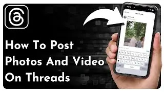 How To Post Photos And Video On Threads