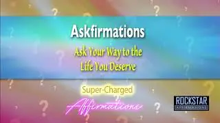 Askfirmations - Ask Your Way to the Life You Deserve - Super-Charged Askfirmations