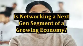 Is Networking a Next Gen Segment of a Growing Economy?